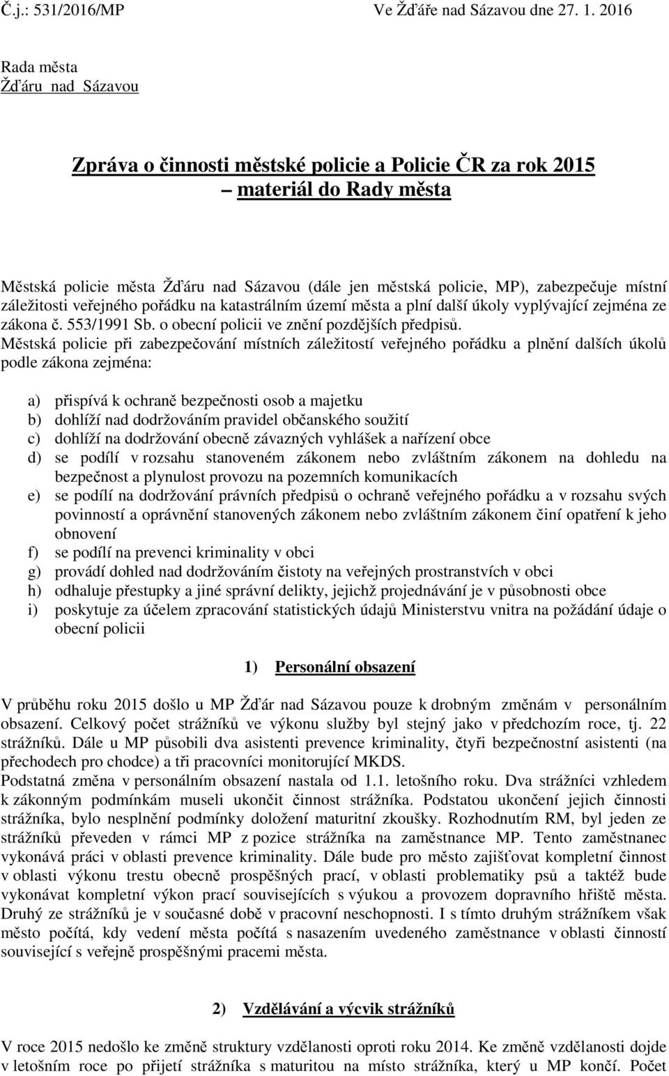 místní záležitosti veřejného pořádku na katastrálním území města a plní další úkoly vyplývající zejména ze zákona č. 553/1991 Sb. o obecní policii ve znění pozdějších předpisů.