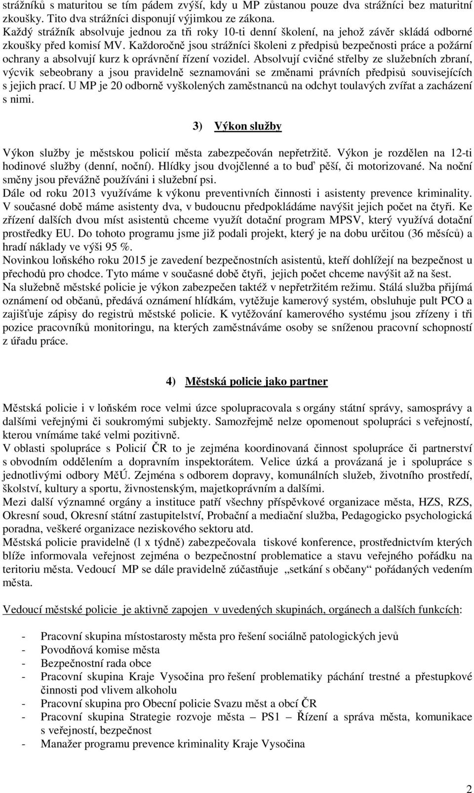 Každoročně jsou strážníci školeni z předpisů bezpečnosti práce a požární ochrany a absolvují kurz k oprávnění řízení vozidel.