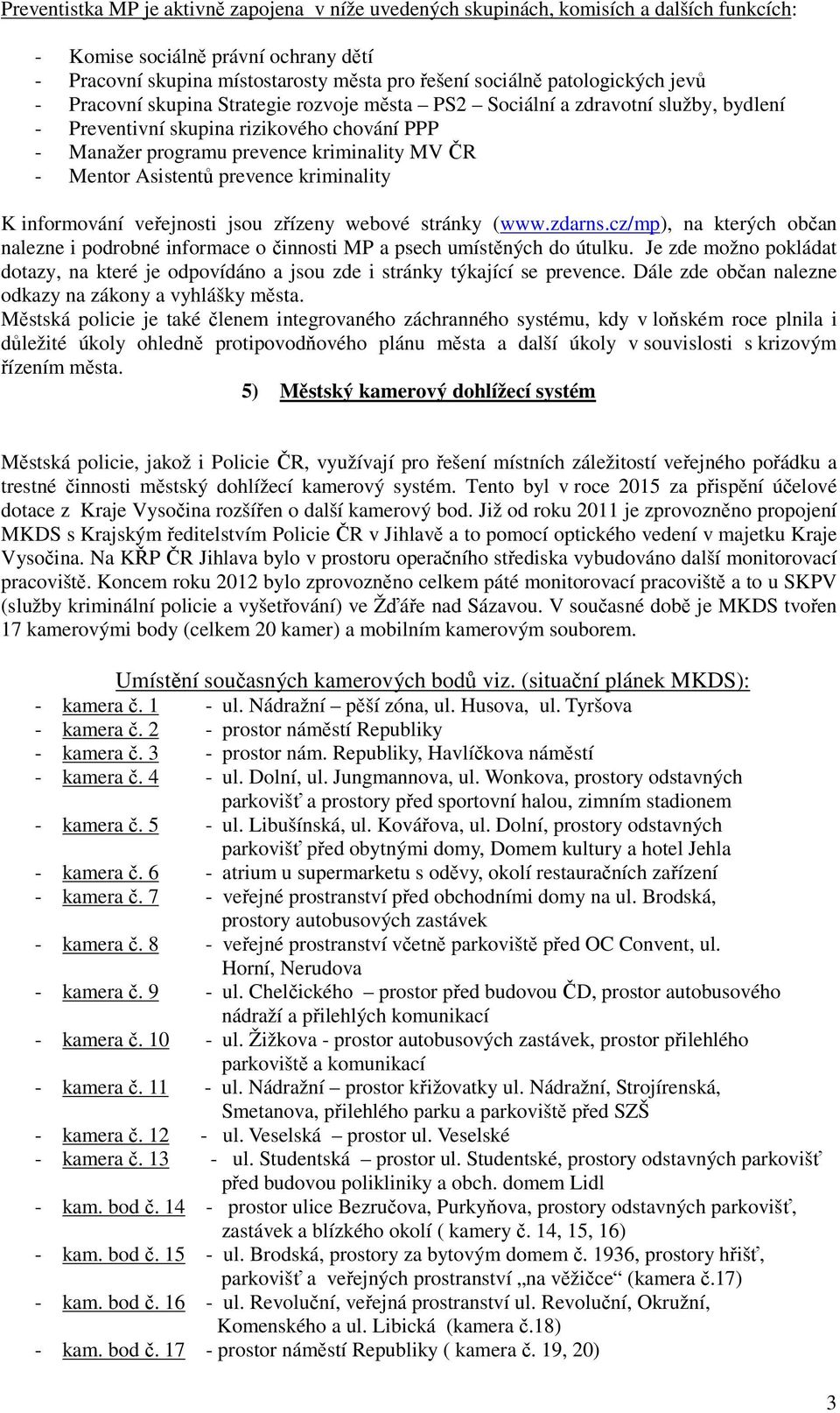 Mentor Asistentů prevence kriminality K informování veřejnosti jsou zřízeny webové stránky (www.zdarns.cz/mp), na kterých občan nalezne i podrobné informace o činnosti MP a psech umístěných do útulku.