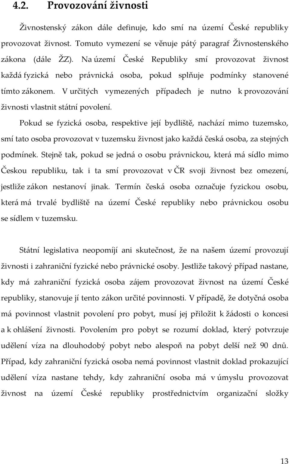 V určitých vymezených případech je nutno k provozování živnosti vlastnit státní povolení.