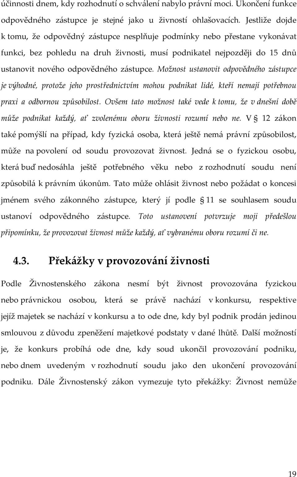 zástupce. Možnost ustanovit odpovědného zástupce je výhodné, protože jeho prostřednictvím mohou podnikat lidé, kteří nemají potřebnou praxi a odbornou způsobilost.