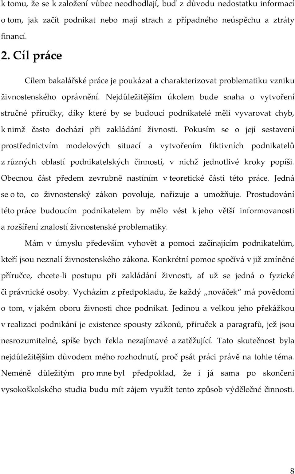 Nejdůležitějším úkolem bude snaha o vytvoření stručné příručky, díky které by se budoucí podnikatelé měli vyvarovat chyb, k nimž často dochází při zakládání živnosti.