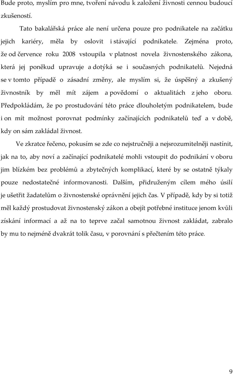 Zejména proto, že od července roku 2008 vstoupila v platnost novela živnostenského zákona, která jej poněkud upravuje a dotýká se i současných podnikatelů.