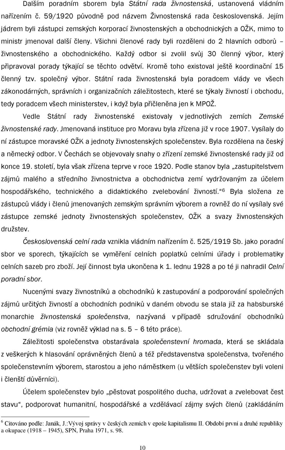 Všichni členové rady byli rozděleni do 2 hlavních odborů ţivnostenského a obchodnického. Kaţdý odbor si zvolil svůj 30 členný výbor, který připravoval porady týkající se těchto odvětví.