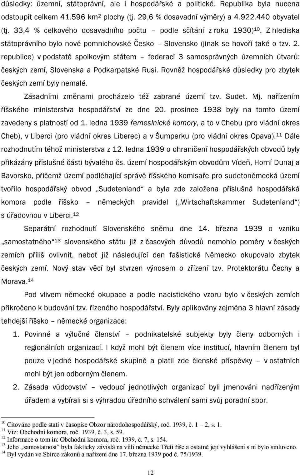 republice) v podstatě spolkovým státem federací 3 samosprávných územních útvarů: českých zemí, Slovenska a Podkarpatské Rusi. Rovněţ hospodářské důsledky pro zbytek českých zemí byly nemalé.