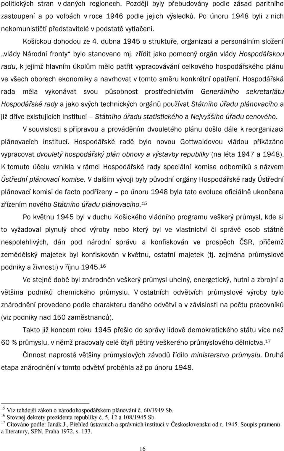 zřídit jako pomocný orgán vlády Hospodářskou radu, k jejímţ hlavním úkolům mělo patřit vypracovávání celkového hospodářského plánu ve všech oborech ekonomiky a navrhovat v tomto směru konkrétní