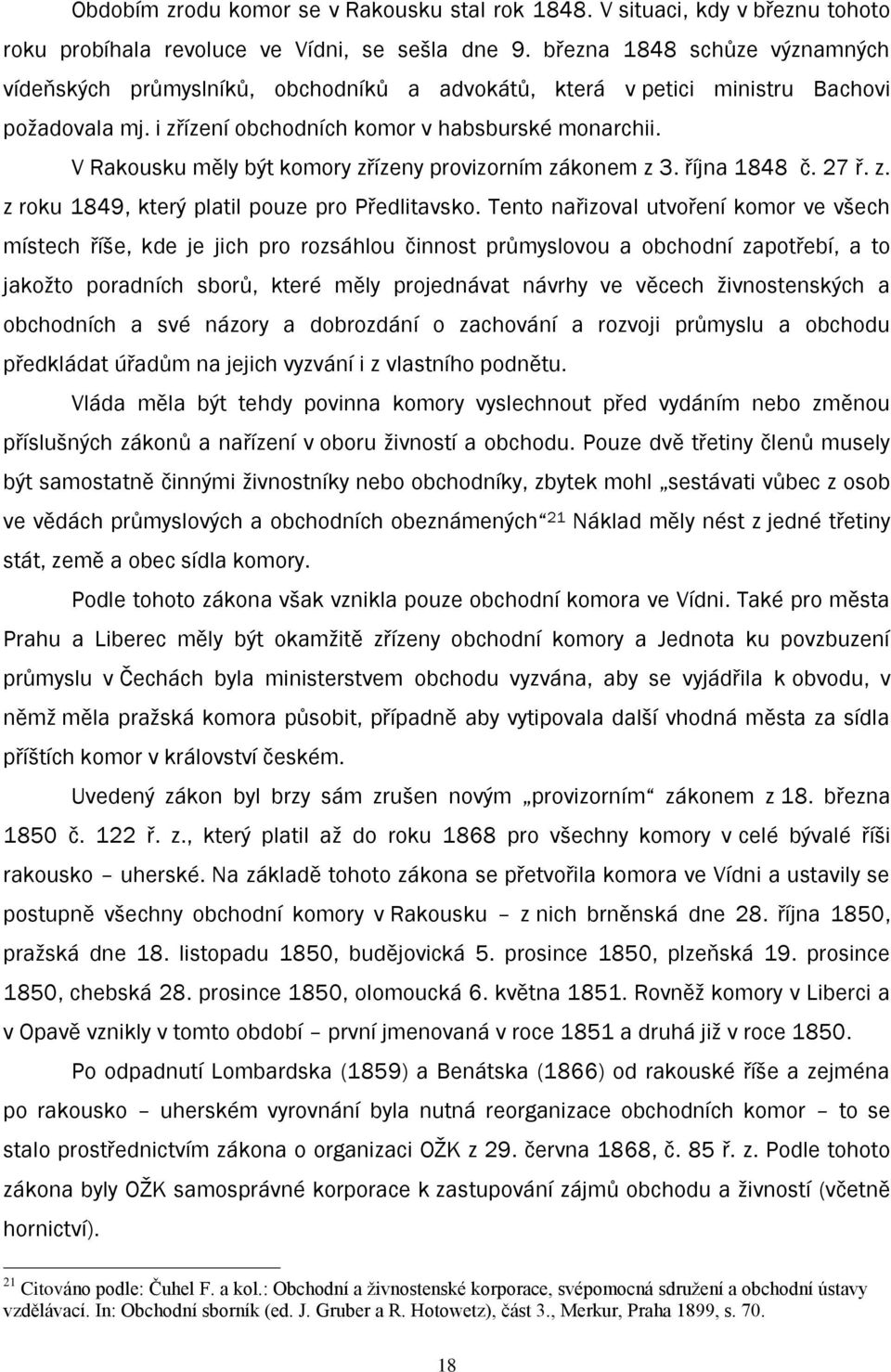 V Rakousku měly být komory zřízeny provizorním zákonem z 3. října 1848 č. 27 ř. z. z roku 1849, který platil pouze pro Předlitavsko.