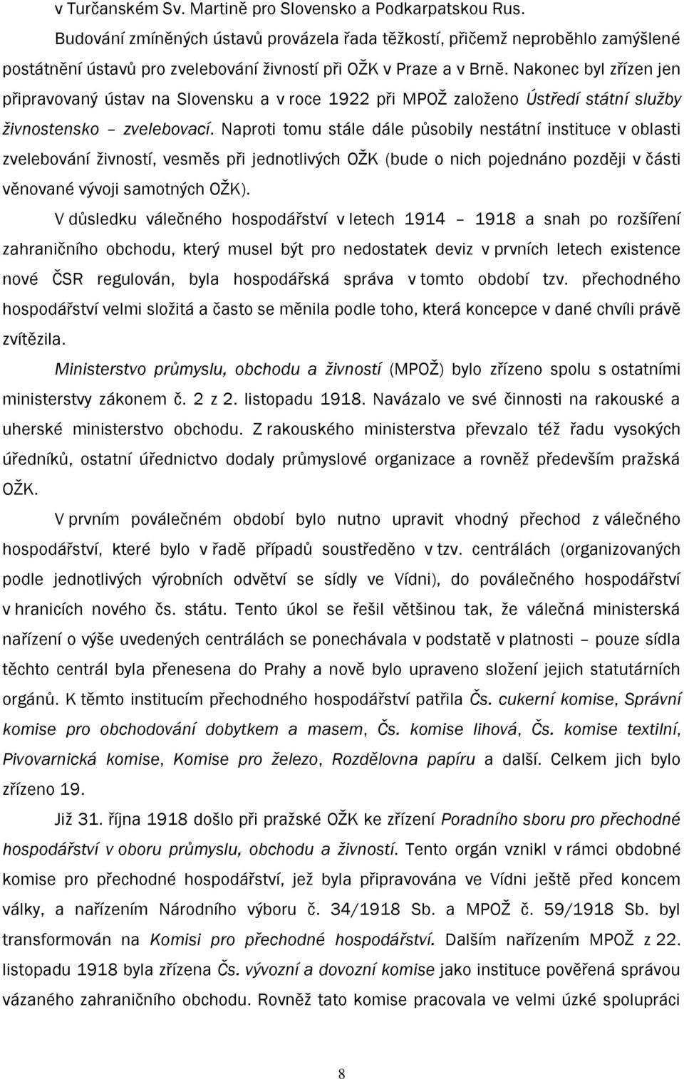 Nakonec byl zřízen jen připravovaný ústav na Slovensku a v roce 1922 při MPOŢ zaloţeno Ústředí státní služby živnostensko zvelebovací.