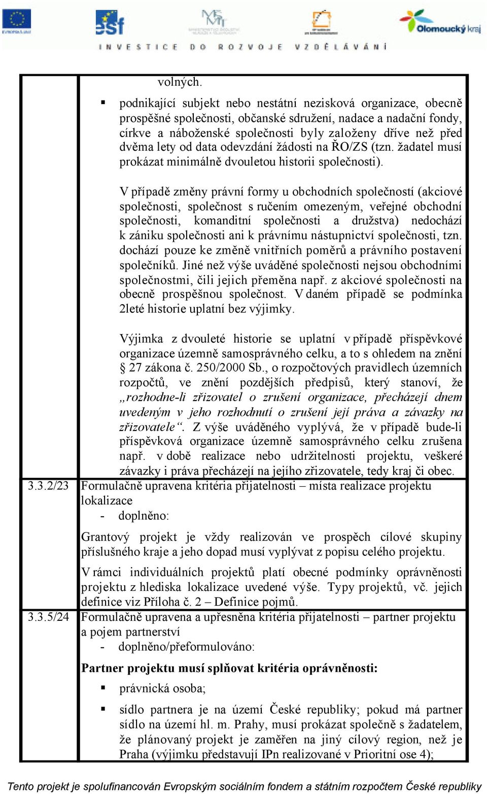 lety od data odevzdání žádosti na ŘO/ZS (tzn. žadatel musí prokázat minimálně dvouletou historii společnosti).