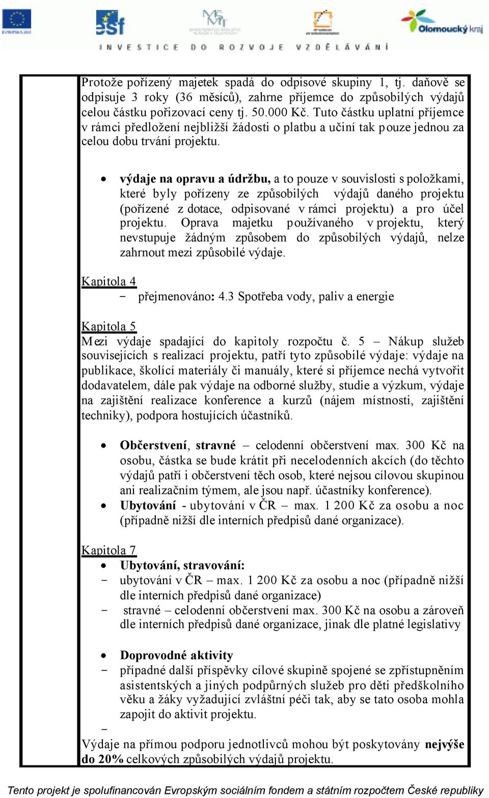 výdaje na opravu a údržbu, a to pouze v souvislosti s položkami, které byly pořízeny ze způsobilých výdajů daného projektu (pořízené z dotace, odpisované v rámci projektu) a pro účel projektu.