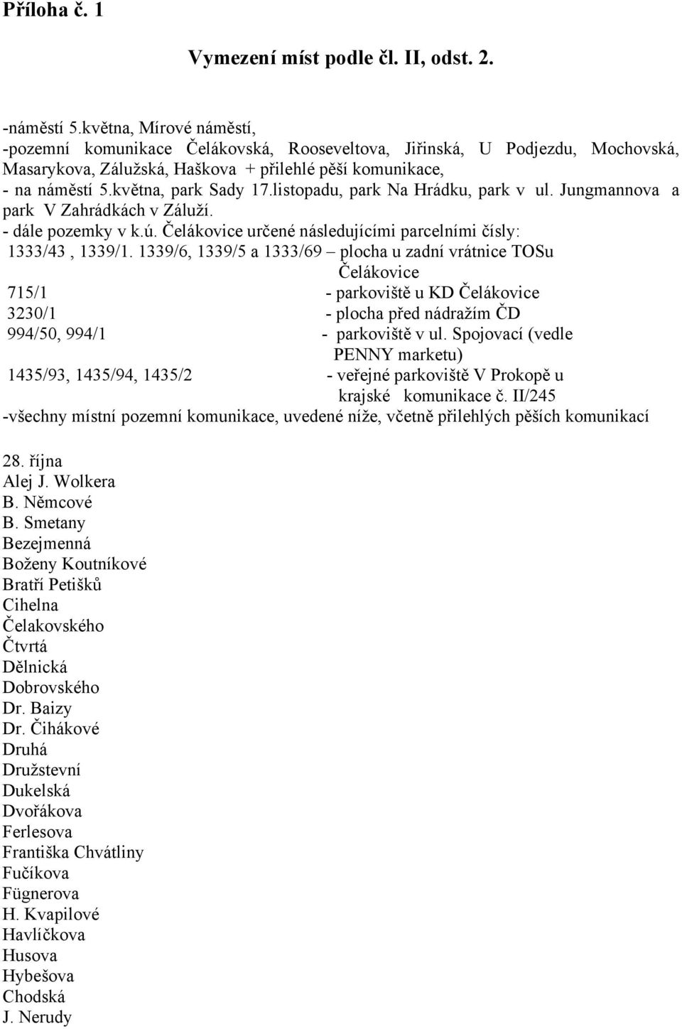 listopadu, park Na Hrádku, park v ul. Jungmannova a park V Zahrádkách v Záluží. - dále pozemky v k.ú. Čelákovice určené následujícími parcelními čísly: 1333/43, 1339/1.