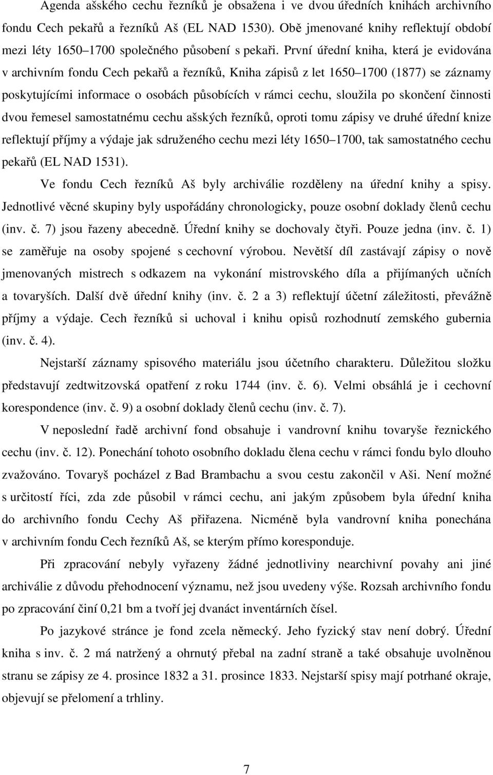 První úřední kniha, která je evidována v archivním fondu Cech pekařů a řezníků, Kniha zápisů z let 1650 1700 (1877) se záznamy poskytujícími informace o osobách působících v rámci cechu, sloužila po