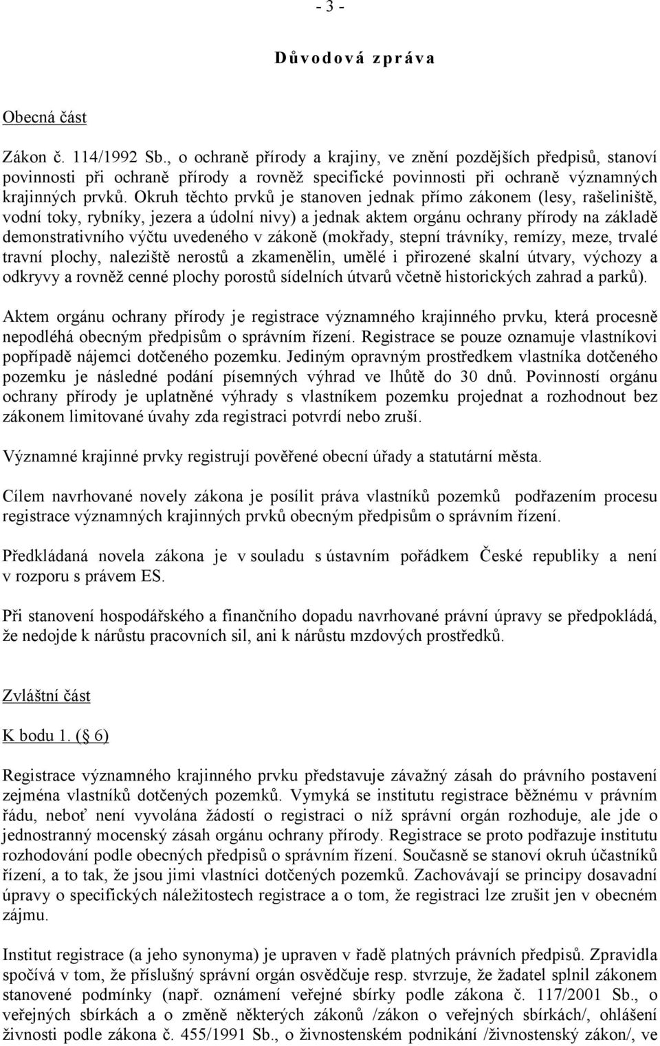 Okruh těchto prvků je stanoven jednak přímo zákonem (lesy, rašeliniště, vodní toky, rybníky, jezera a údolní nivy) a jednak aktem orgánu ochrany přírody na základě demonstrativního výčtu uvedeného v