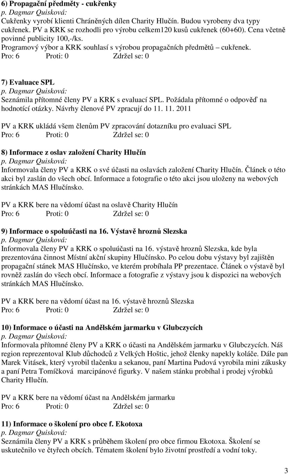 Požádala přítomné o odpověď na hodnotící otázky. Návrhy členové PV zpracují do 11.