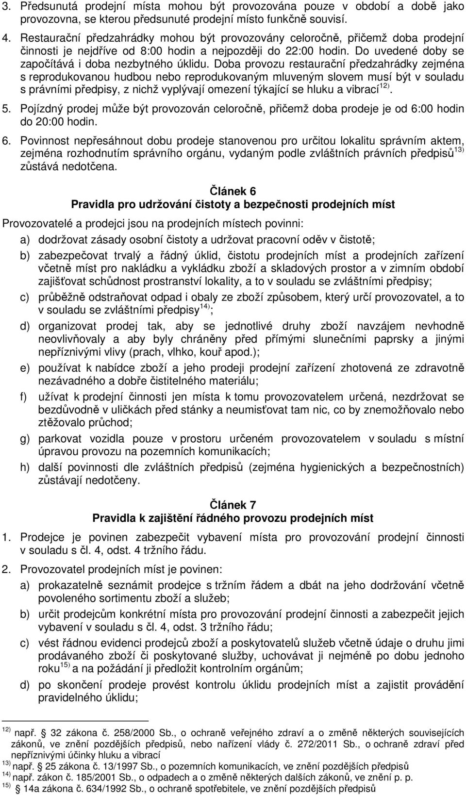 Doba provozu restaurační předzahrádky zejména s reprodukovanou hudbou nebo reprodukovaným mluveným slovem musí být v souladu s právními předpisy, z nichž vyplývají omezení týkající se hluku a vibrací