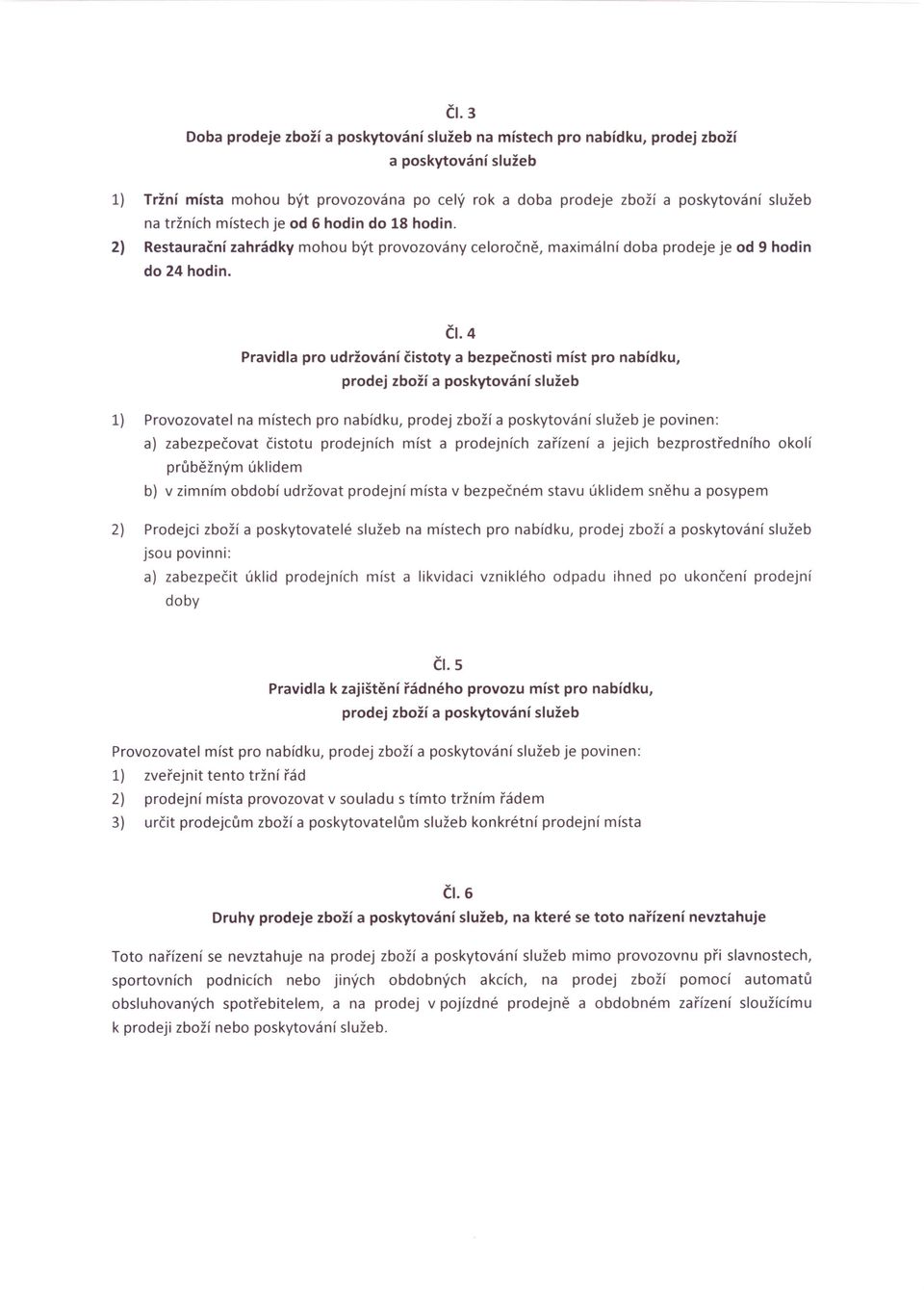 4 Pravidla pro udržování čistoty a bezpečnosti míst pro nabídku, prodej zboží a poskytování služeb 1) Provozovatel na místech pro nabídku, prodej zboží a poskytování služeb je povinen: a)