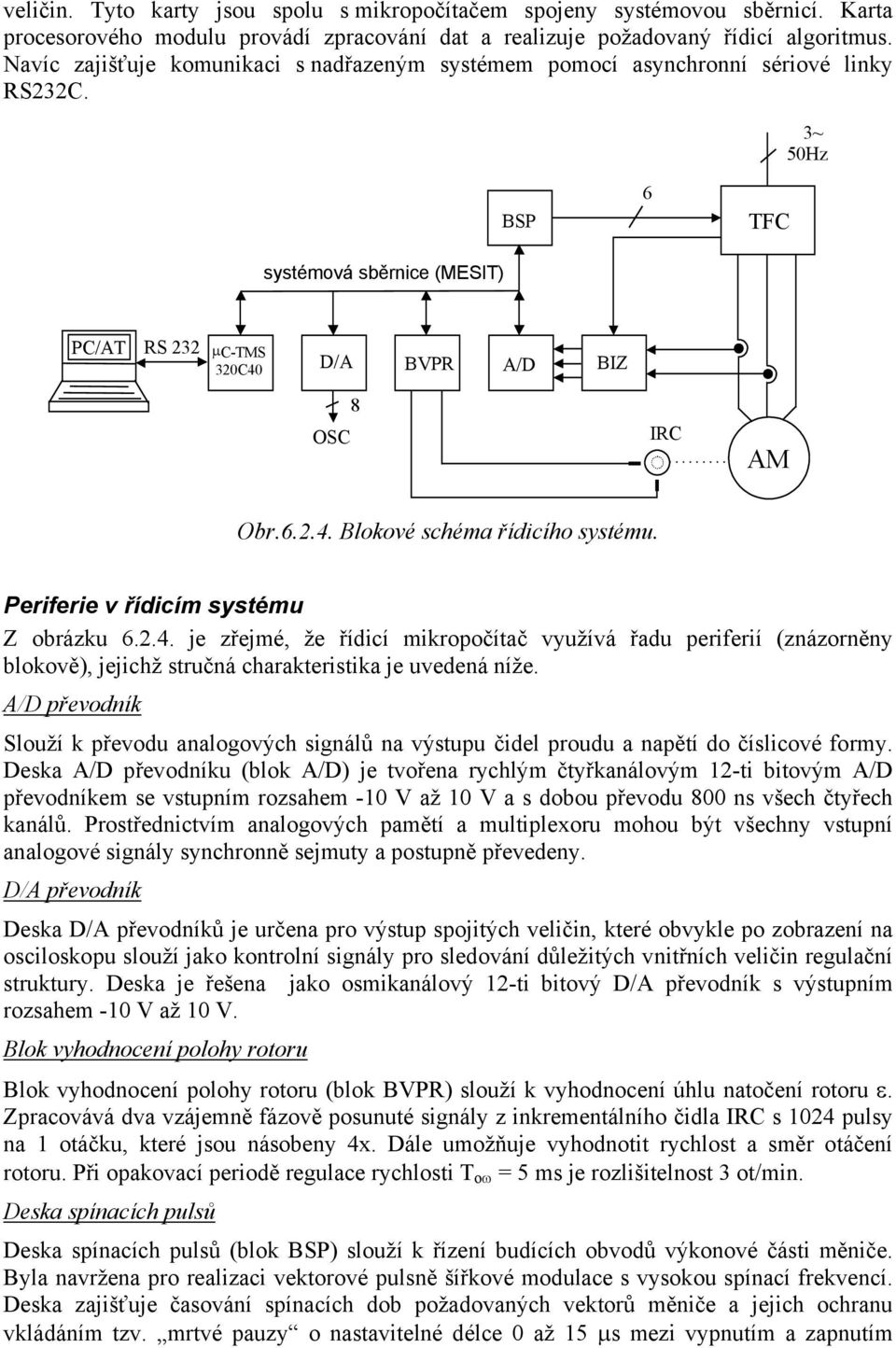 Periferie v řídicím systému Z obrázku 6.2.4. je zřejmé, že řídicí mikropočítač využívá řadu periferií (znázorněny blokově), jejichž stručná charakteristika je uvedená níže.