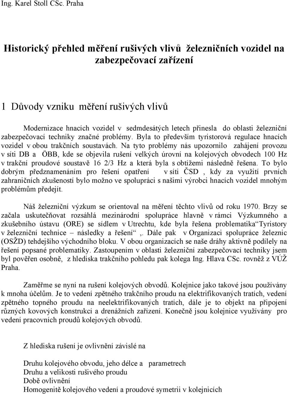 oblasti železniční zabezpečovací techniky značné problémy. Byla to především tyristorová regulace hnacích vozidel v obou trakčních soustavách.