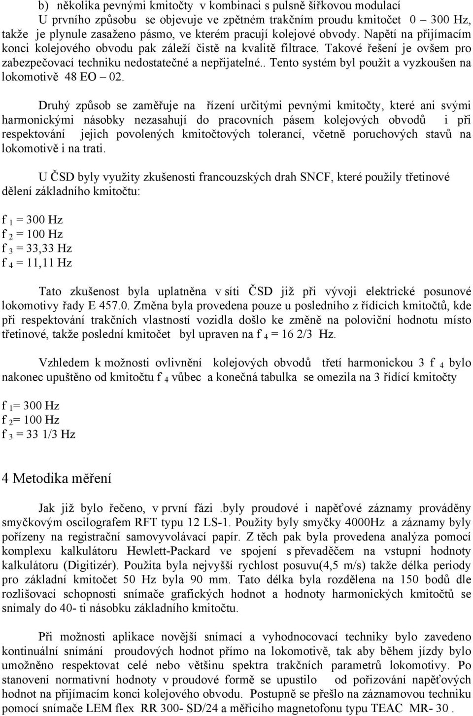 . Tento systém byl použit a vyzkoušen na lokomotivě 48 EO 02.