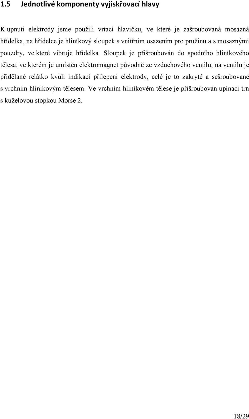 Sloupek je přišroubován do spodního hliníkového tělesa, ve kterém je umístěn elektromagnet původně ze vzduchového ventilu, na ventilu je přidělané