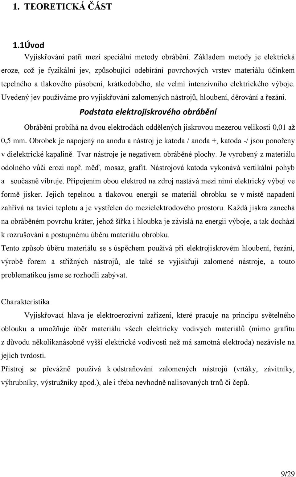 výboje. Uvedený jev používáme pro vyjiskřování zalomených nástrojů, hloubení, děrování a řezání.