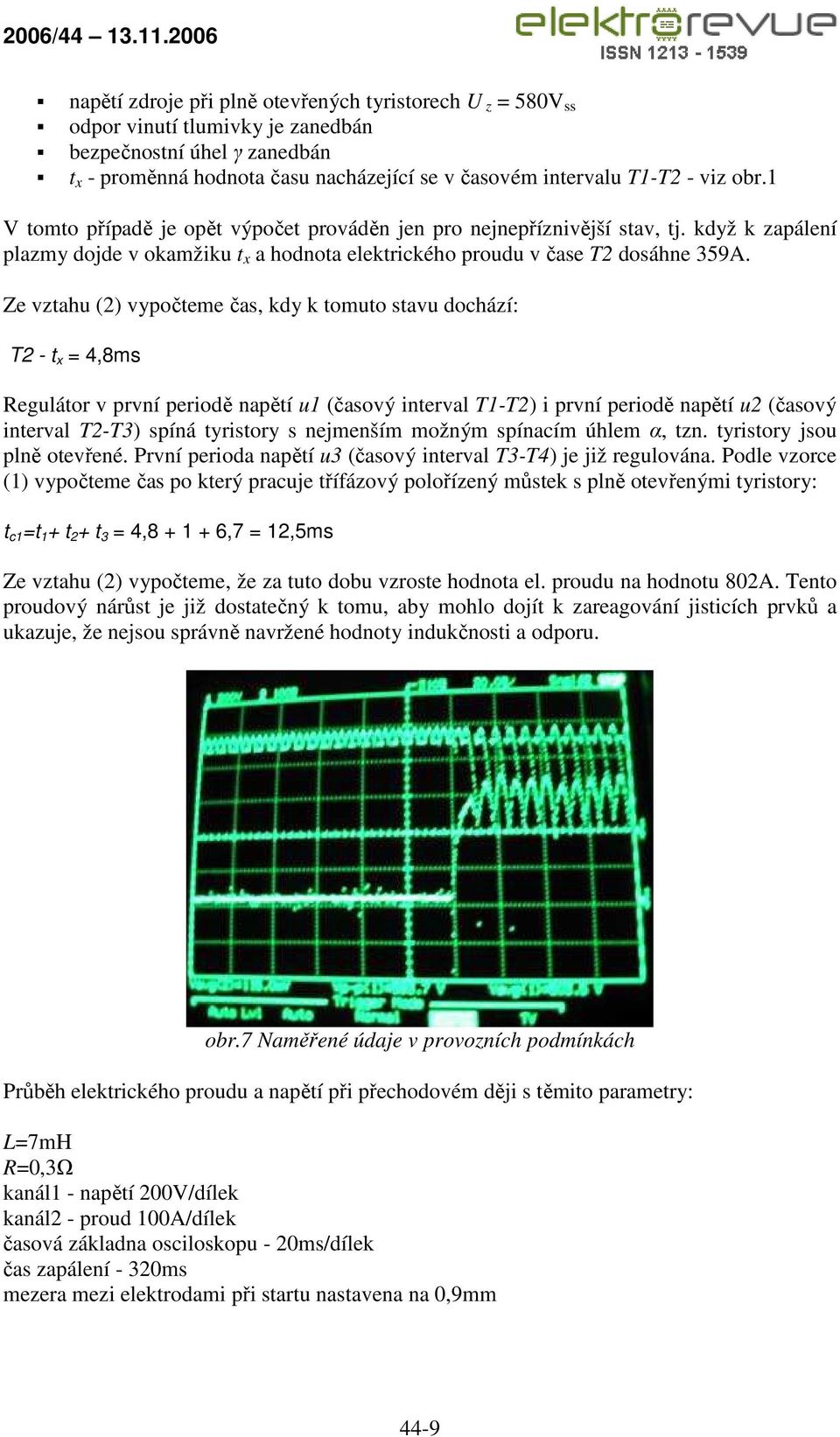 Ze vztahu (2) vypočteme čas, kdy k tomuto stavu dochází: T2 - t x = 4,8ms Regulátor v první periodě napětí u1 (časový interval T1-T2) i první periodě napětí u2 (časový interval T2-T3) spíná tyristory