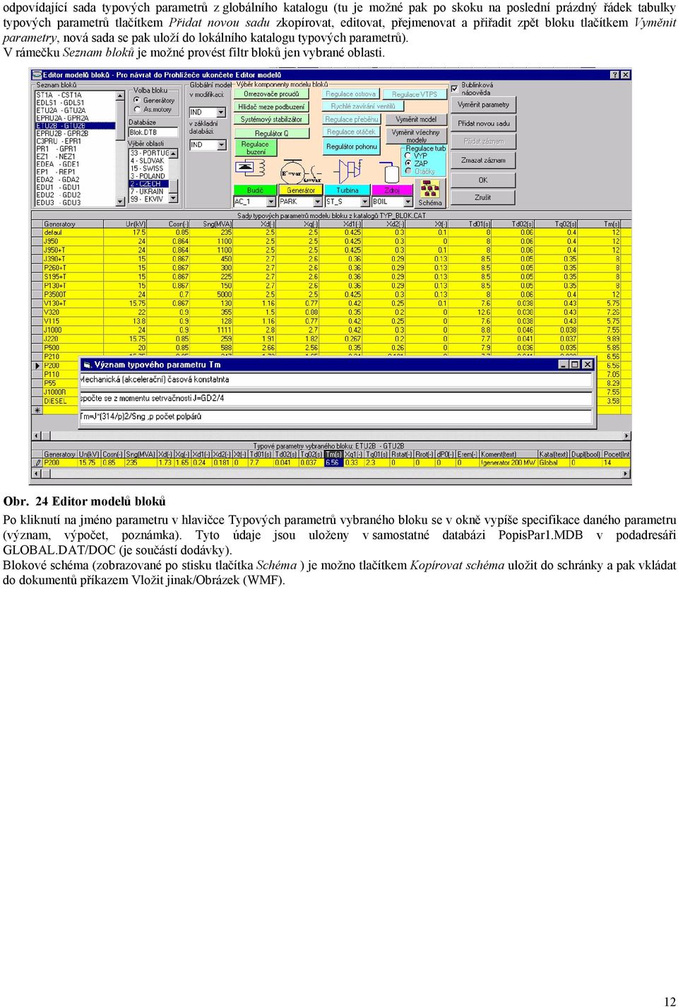 24 Editor modelů bloků Po kliknutí na jméno parametru v hlavičce Typových parametrů vybraného bloku se v okně vypíše specifikace daného parametru (význam, výpočet, poznámka).