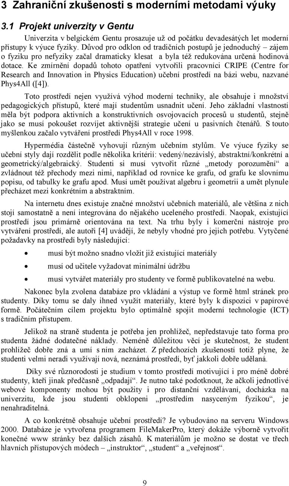 Ke zmírnění dopadů tohoto opatření vytvořili pracovníci CRIPE (Centre for Research and Innovation in Physics Education) učební prostředí na bázi webu, nazvané Phys4All ([4]).