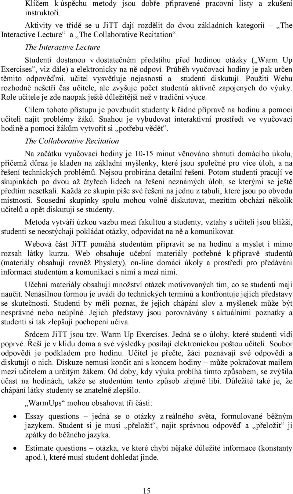 The Interactive Lecture Studenti dostanou v dostatečném předstihu před hodinou otázky ( Warm Up Exercises, viz dále) a elektronicky na ně odpoví.