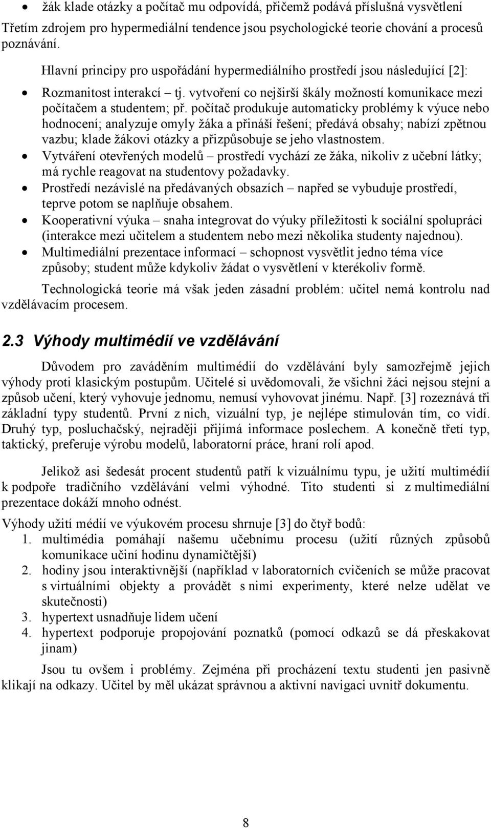 počítač produkuje automaticky problémy k výuce nebo hodnocení; analyzuje omyly žáka a přináší řešení; předává obsahy; nabízí zpětnou vazbu; klade žákovi otázky a přizpůsobuje se jeho vlastnostem.