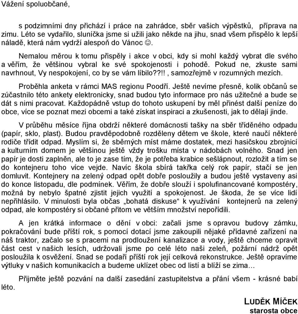 Nemalou měrou k tomu přispěly i akce v obci, kdy si mohl každý vybrat dle svého a věřím, že většinou vybral ke své spokojenosti i pohodě.
