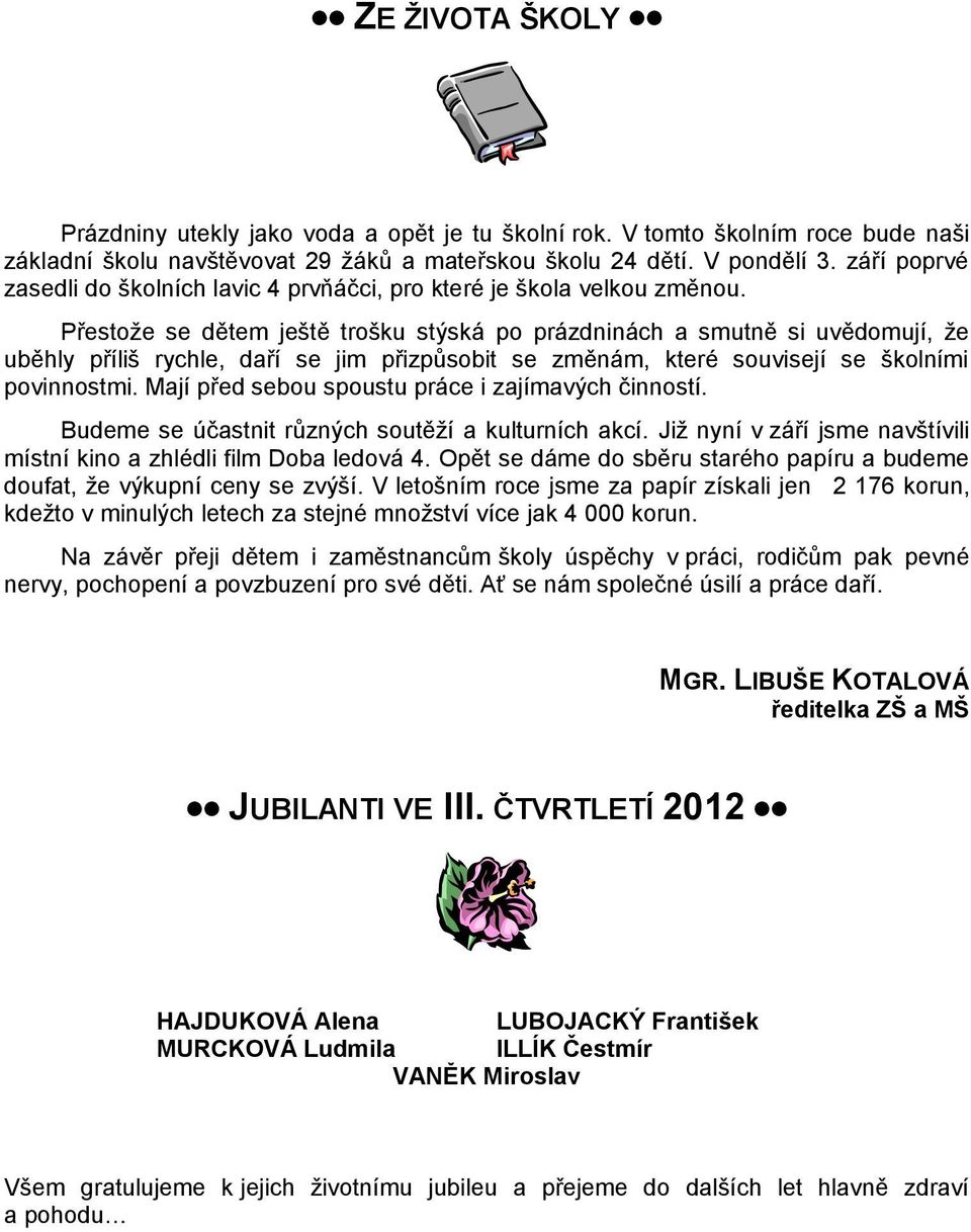 Přestože se dětem ještě trošku stýská po prázdninách a smutně si uvědomují, že uběhly příliš rychle, daří se jim přizpůsobit se změnám, které souvisejí se školními povinnostmi.
