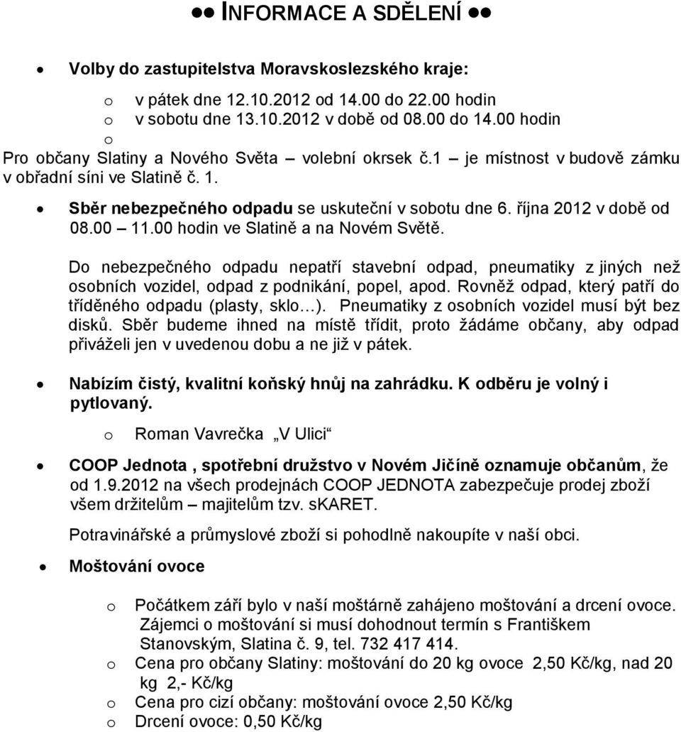 října 2012 v době od 08.00 11.00 hodin ve Slatině a na Novém Světě. Do nebezpečného odpadu nepatří stavební odpad, pneumatiky z jiných než osobních vozidel, odpad z podnikání, popel, apod.