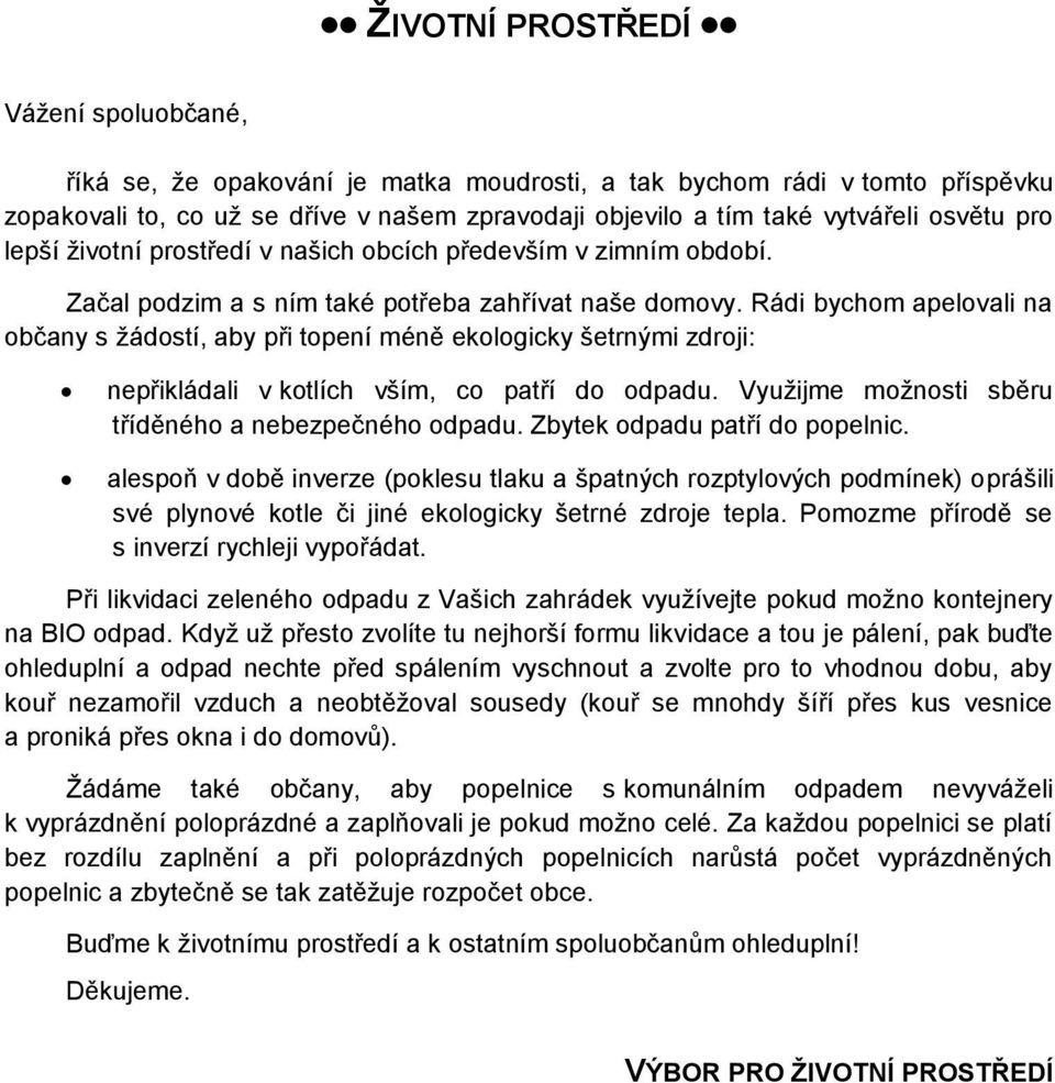 Rádi bychom apelovali na občany s žádostí, aby při topení méně ekologicky šetrnými zdroji: nepřikládali v kotlích vším, co patří do odpadu. Využijme možnosti sběru tříděného a nebezpečného odpadu.