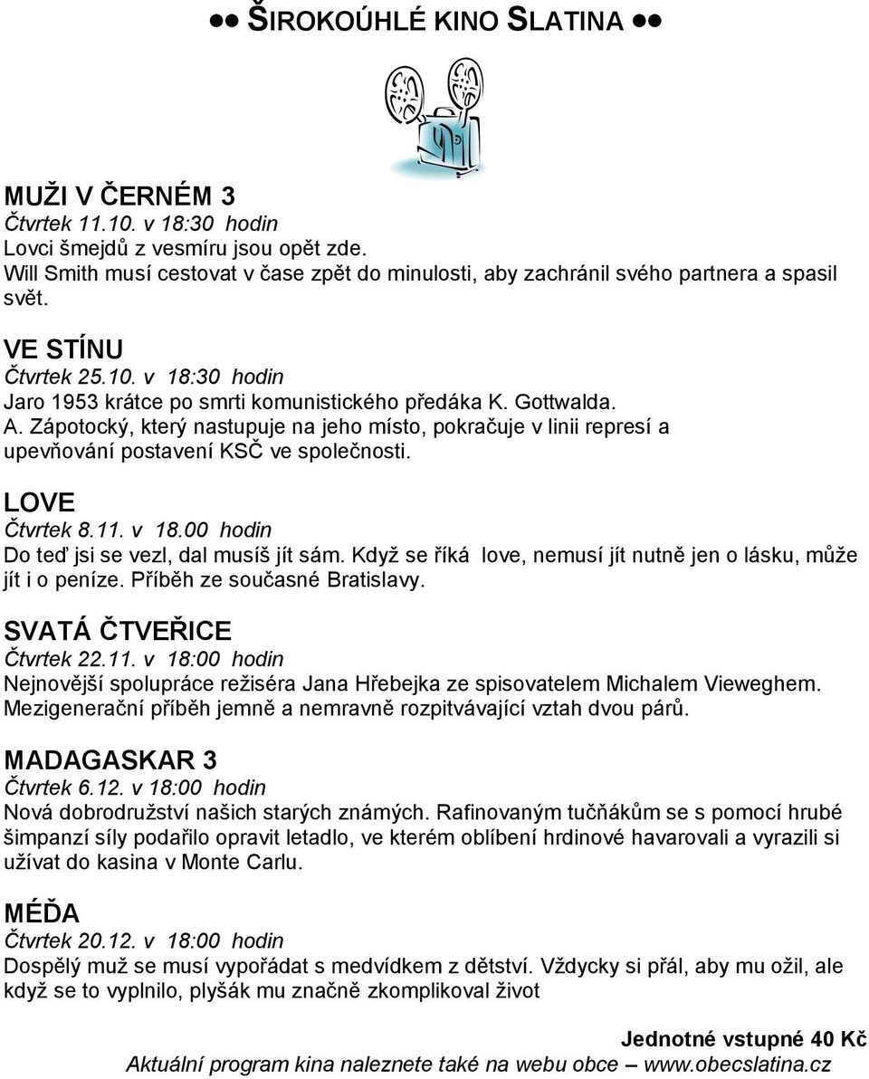 Zápotocký, který nastupuje na jeho místo, pokračuje v linii represí a upevňování postavení KSČ ve společnosti. LOVE Čtvrtek 8.11. v 18.00 hodin Do teď jsi se vezl, dal musíš jít sám.
