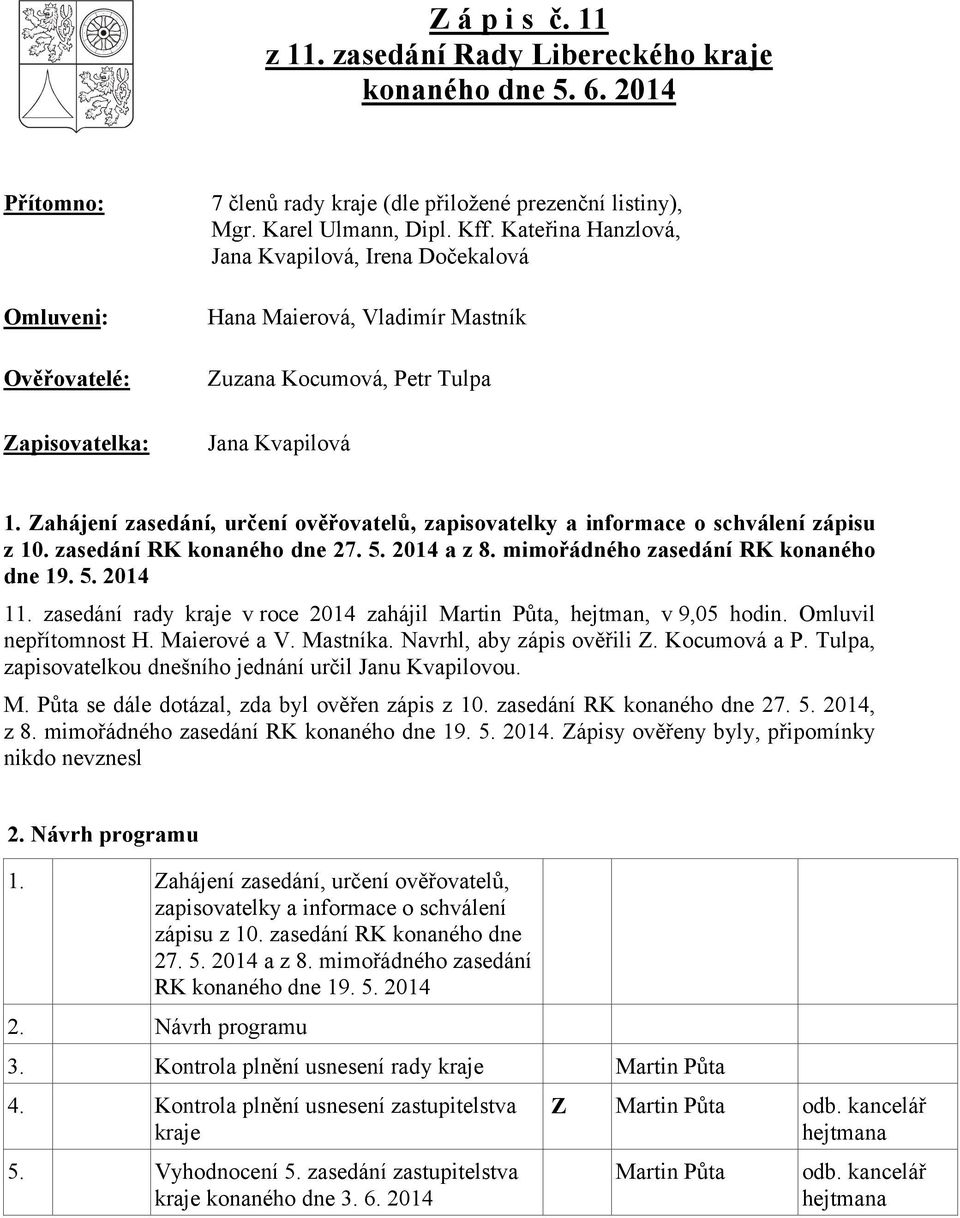 Zahájení zasedání, určení ověřovatelů, zapisovatelky a informace o schválení zápisu z 10. zasedání RK konaného dne 27. 5. 2014 a z 8. mimořádného zasedání RK konaného dne 19. 5. 2014 11.