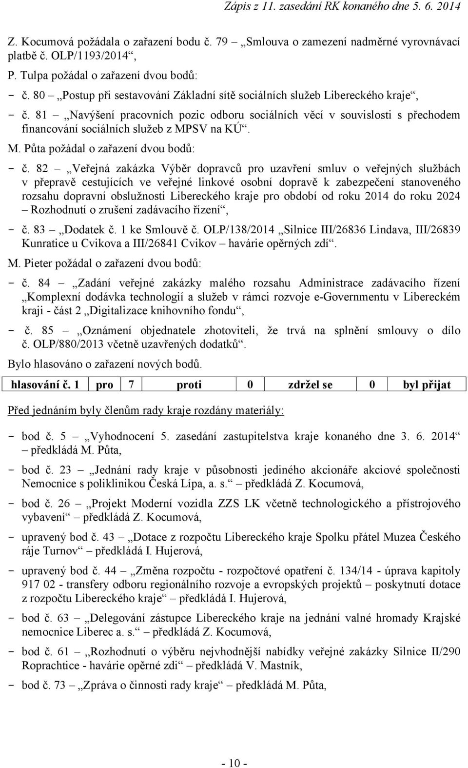 81 Navýšení pracovních pozic odboru sociálních věcí v souvislosti s přechodem financování sociálních služeb z MPSV na KÚ. M. Půta požádal o zařazení dvou bodů: - č.