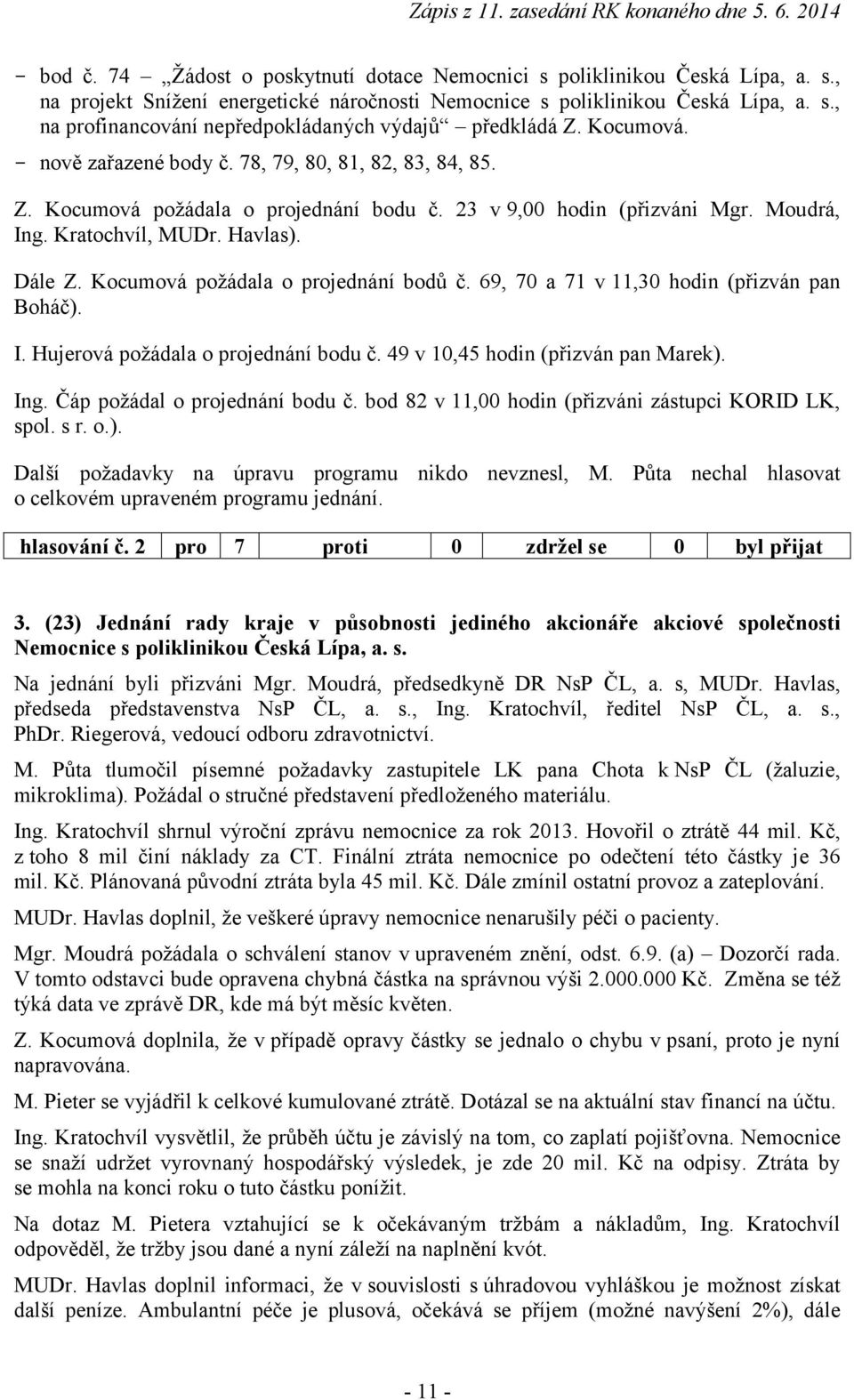 Kocumová požádala o projednání bodů č. 69, 70 a 71 v 11,30 hodin (přizván pan Boháč). I. Hujerová požádala o projednání bodu č. 49 v 10,45 hodin (přizván pan Marek). Ing.