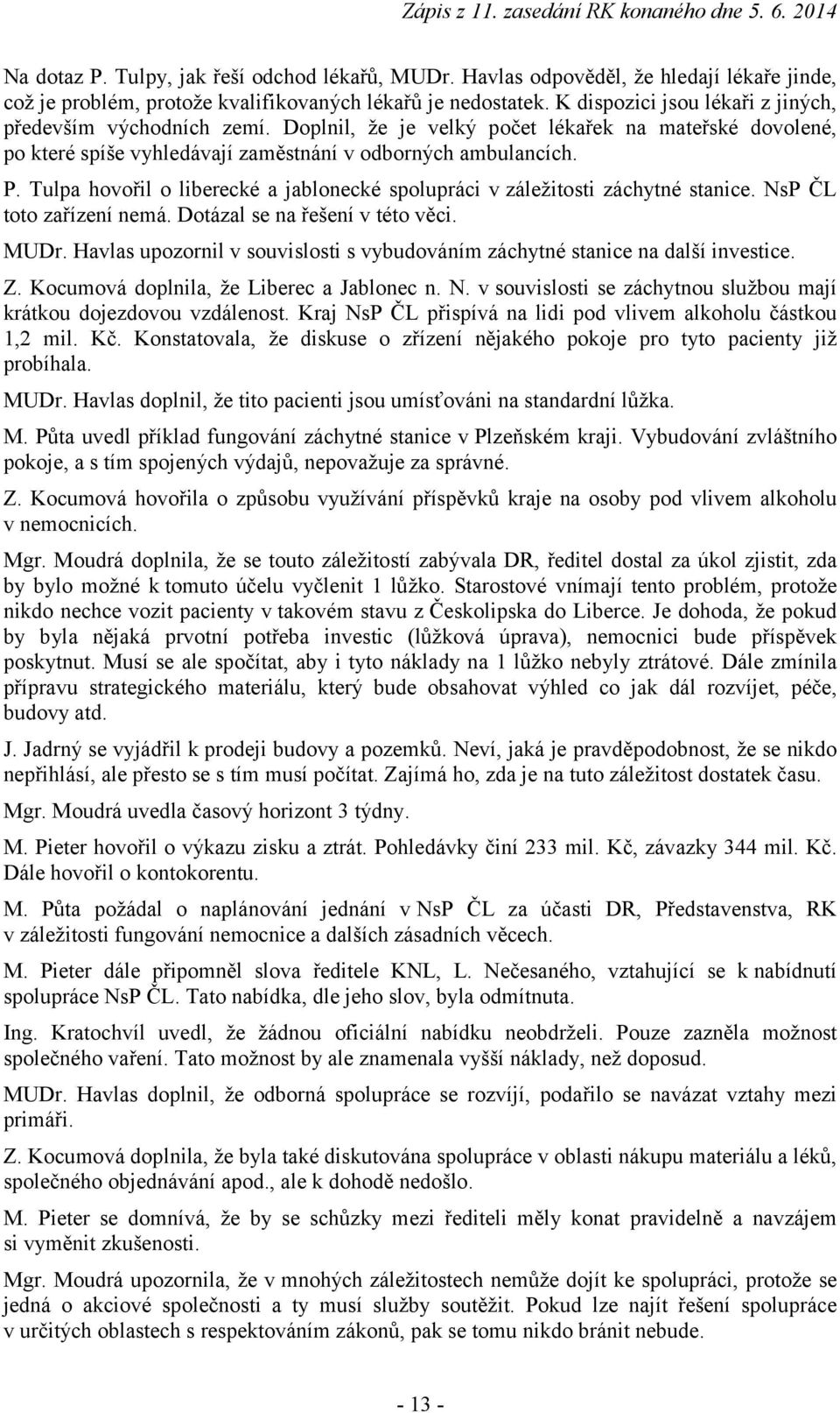 Tulpa hovořil o liberecké a jablonecké spolupráci v záležitosti záchytné stanice. NsP ČL toto zařízení nemá. Dotázal se na řešení v této věci. MUDr.