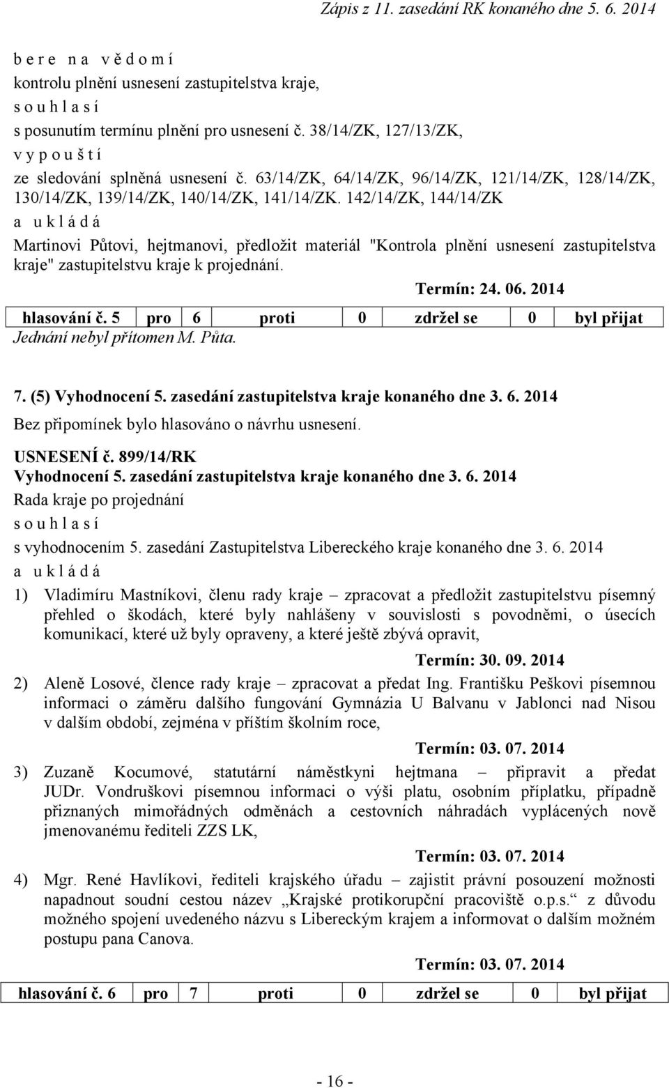 142/14/ZK, 144/14/ZK Martinovi Půtovi, hejtmanovi, předložit materiál "Kontrola plnění usnesení zastupitelstva kraje" zastupitelstvu kraje k projednání. hlasování č.