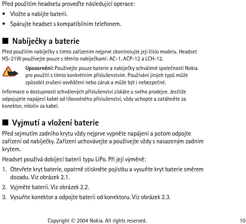 Upozornìní: Pou¾ívejte pouze baterie a nabíjeèky schválené spoleèností Nokia pro pou¾ití s tímto konkrétním pøíslu¹enstvím.