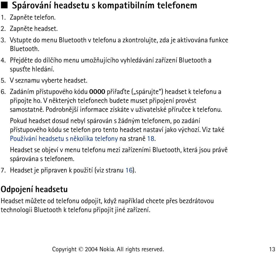 Zadáním pøístupového kódu 0000 pøiøaïte ( spárujte ) headset k telefonu a pøipojte ho. V nìkterých telefonech budete muset pøipojení provést samostatnì.