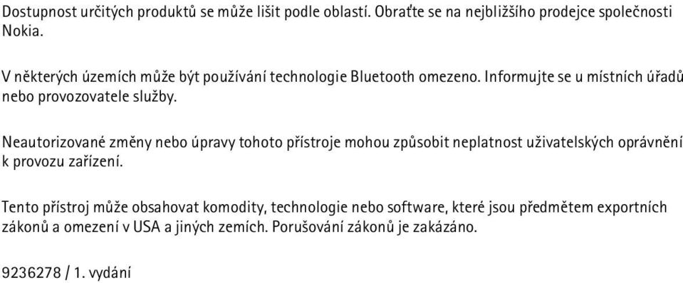 Neautorizované zmìny nebo úpravy tohoto pøístroje mohou zpùsobit neplatnost u¾ivatelských oprávnìní k provozu zaøízení.