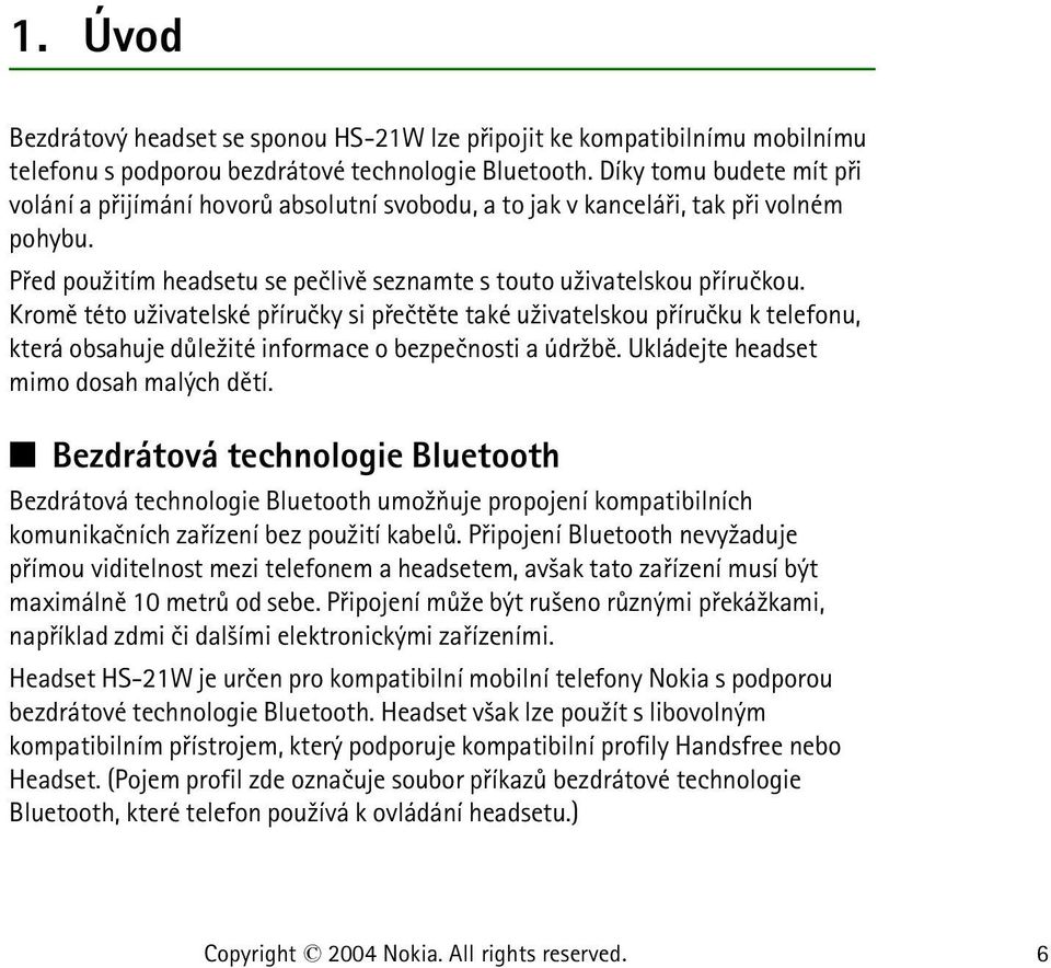 Kromì této u¾ivatelské pøíruèky si pøeètìte také u¾ivatelskou pøíruèku k telefonu, která obsahuje dùle¾ité informace o bezpeènosti a údr¾bì. Ukládejte headset mimo dosah malých dìtí.