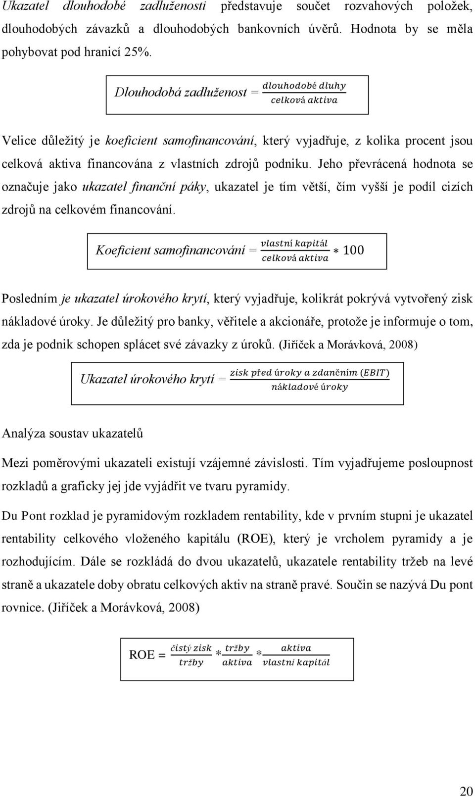 Jeho převrácená hodnota se označuje jako ukazatel finanční páky, ukazatel je tím větší, čím vyšší je podíl cizích zdrojů na celkovém financování.