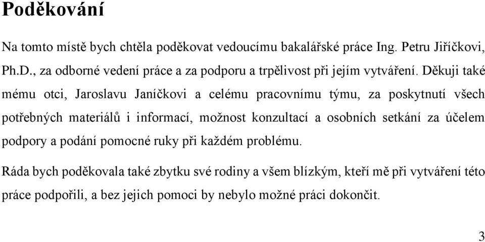 Děkuji také mému otci, Jaroslavu Janíčkovi a celému pracovnímu týmu, za poskytnutí všech potřebných materiálů i informací, možnost