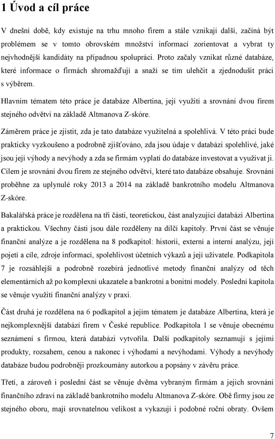 Hlavním tématem této práce je databáze Albertina, její využití a srovnání dvou firem stejného odvětví na základě Altmanova Z-skóre.