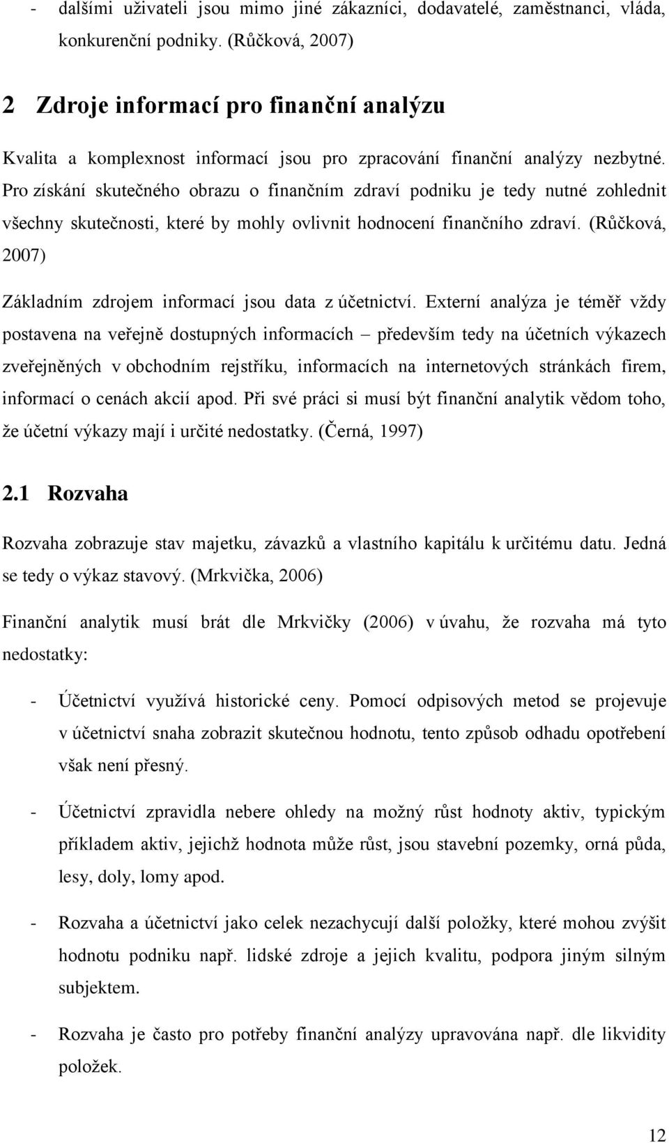 Pro získání skutečného obrazu o finančním zdraví podniku je tedy nutné zohlednit všechny skutečnosti, které by mohly ovlivnit hodnocení finančního zdraví.