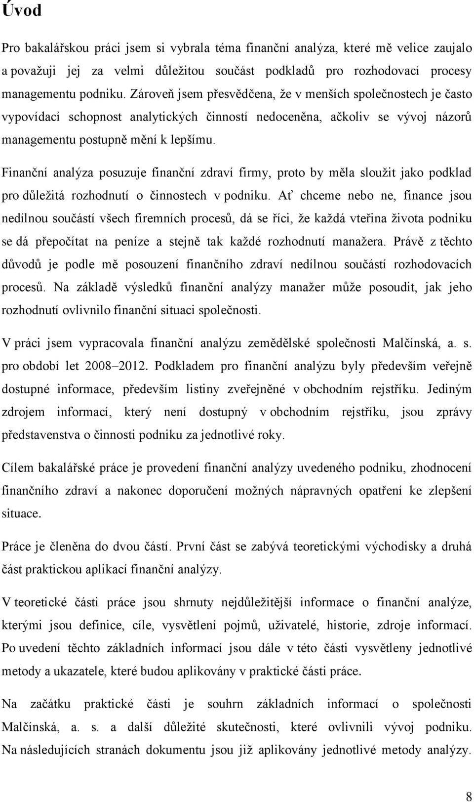 Finanční analýza posuzuje finanční zdraví firmy, proto by měla sloužit jako podklad pro důležitá rozhodnutí o činnostech v podniku.