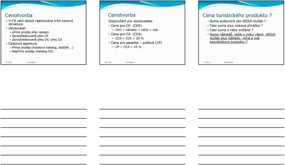 náklady + režie + zisk Cena pro CA (CCA) CCA = CCK + 20 % Cena pro pasanta pultová (CP) CP = CCA + 10 % Cena turistického produktu?